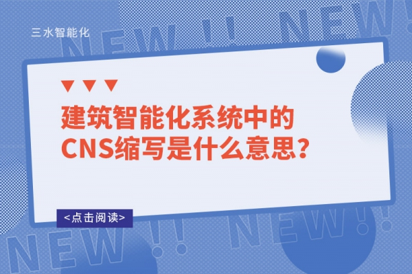 建筑智能化系統(tǒng)中的CNS縮寫是什么意思？